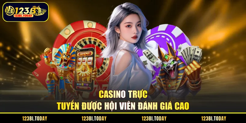 Casino trực tuyến được hội viên đánh giá cao