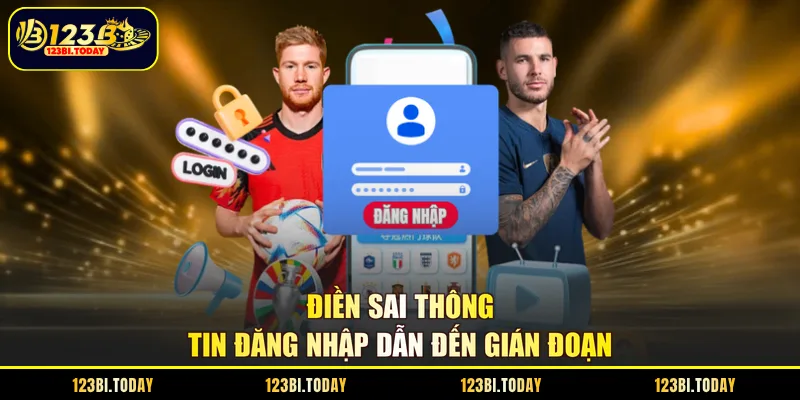 Điền sai thông tin đăng nhập dẫn đến gián đoạn