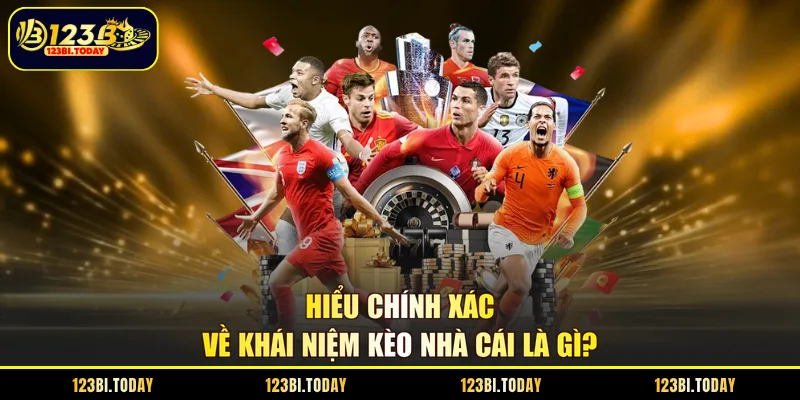 Hiểu chính xác về khái niệm kèo nhà cái là gì?