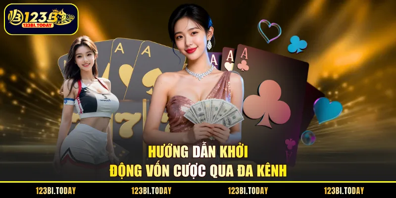 Hướng dẫn 123B khởi động vốn cược qua đa kênh