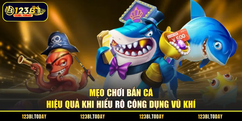 Mẹo chơi bắn cá hiệu quả khi hiểu rõ công dụng vũ khí