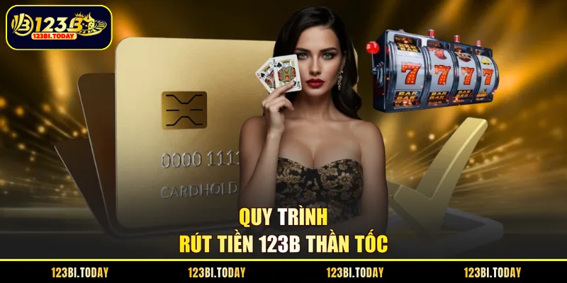 Quy trình rút tiền 123B thần tốc