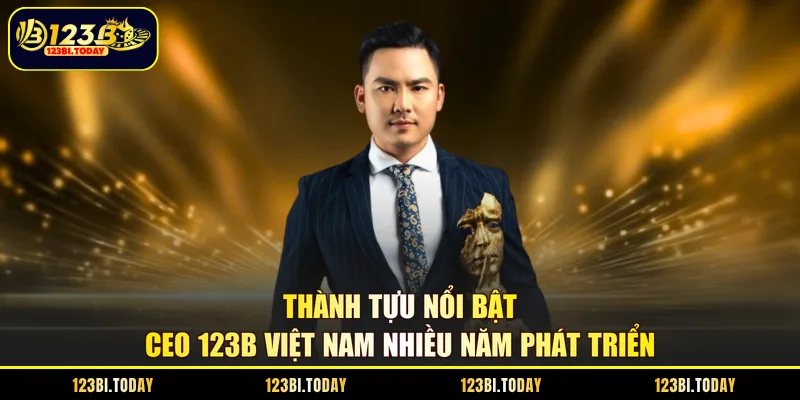 Thành tựu nổi bật CEO 123B Việt Nam nhiều năm phát triển