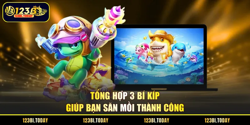 Tổng hợp 3 bí kíp giúp bạn săn mồi thành công