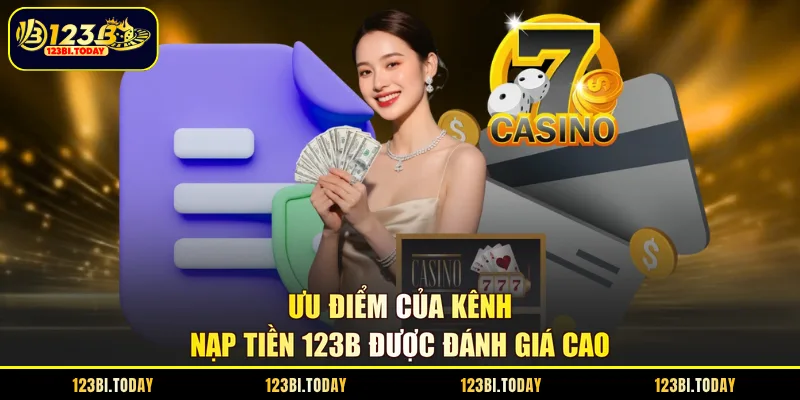 Ưu điểm của kênh nạp tiền 123B được đánh giá cao