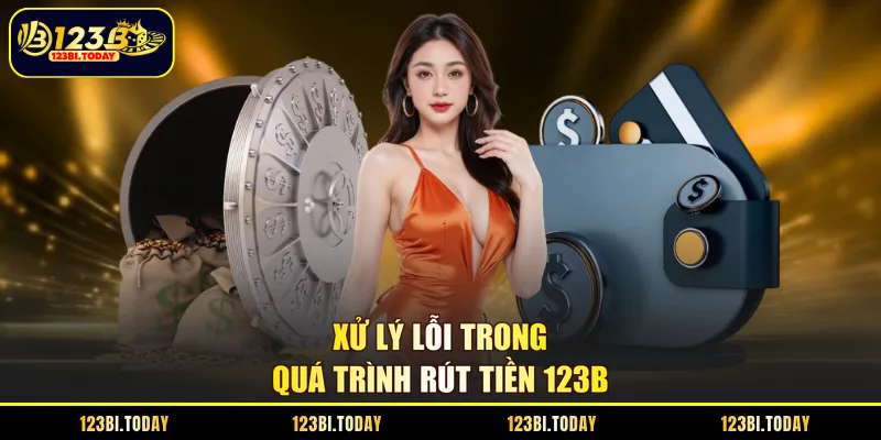 Xử lý lỗi trong quá trình rút tiền 123B